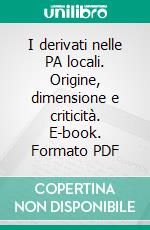 I derivati nelle PA locali. Origine, dimensione e criticità. E-book. Formato PDF ebook