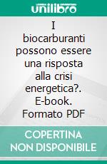 I biocarburanti possono essere una risposta alla crisi energetica?. E-book. Formato PDF ebook