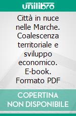 Città in nuce nelle Marche. Coalescenza territoriale e sviluppo economico. E-book. Formato PDF ebook