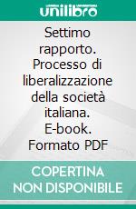 Settimo rapporto. Processo di liberalizzazione della società italiana. E-book. Formato PDF ebook