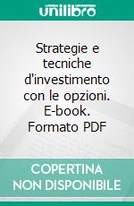 Strategie e tecniche d'investimento con le opzioni. E-book. Formato PDF