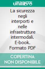 La sicurezza negli interporti e nelle infrastrutture intermodali. E-book. Formato PDF ebook