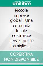 Piccole imprese globali. Una comunità locale costruisce servizi per le famiglie. E-book. Formato PDF ebook