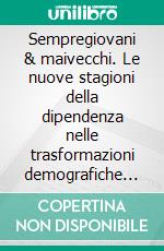 Sempregiovani & maivecchi. Le nuove stagioni della dipendenza nelle trasformazioni demografiche in corso. E-book. Formato PDF ebook