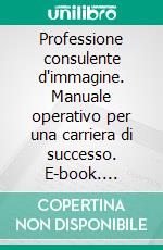 Professione consulente d'immagine. Manuale operativo per una carriera di successo. E-book. Formato PDF ebook