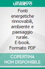 Fonti energetiche rinnovabili, ambiente e paesaggio rurale. E-book. Formato PDF ebook