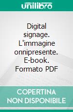 Digital signage. L'immagine onnipresente. E-book. Formato PDF ebook