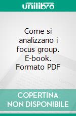 Come si analizzano i focus group. E-book. Formato PDF ebook