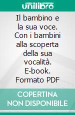 Il bambino e la sua voce. Con i bambini alla scoperta della sua vocalità. E-book. Formato PDF ebook