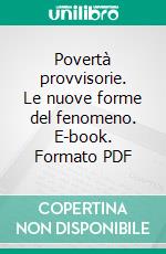 Povertà provvisorie. Le nuove forme del fenomeno. E-book. Formato PDF ebook