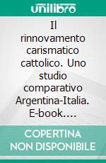 Il rinnovamento carismatico cattolico. Uno studio comparativo Argentina-Italia. E-book. Formato PDF ebook