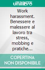 Work harassment. Benessere e malessere al lavoro tra stress, mobbing e pratiche organizzative. E-book. Formato PDF ebook