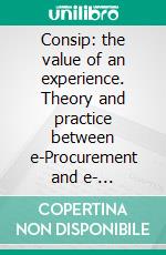 Consip: the value of an experience. Theory and practice between e-Procurement and e- Government. E-book. Formato PDF ebook