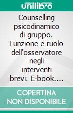 Counselling psicodinamico di gruppo. Funzione e ruolo dell'osservatore negli interventi brevi. E-book. Formato PDF ebook