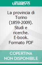 La provincia di Torino (1859-2009). Studi e ricerche. E-book. Formato PDF
