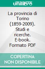 La provincia di Torino (1859-2009). Studi e ricerche. E-book. Formato PDF ebook