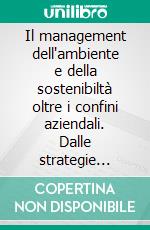 Il management dell'ambiente e della sostenibiltà oltre i confini aziendali. Dalle strategie d'impresa alla governance nei sistemi produttivi territoriali. E-book. Formato PDF ebook di Frey M. (cur.); Iraldo F. (cur.)