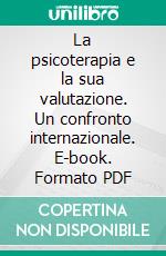 La psicoterapia e la sua valutazione. Un confronto internazionale. E-book. Formato PDF ebook