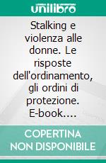 Stalking e violenza alle donne. Le risposte dell'ordinamento, gli ordini di protezione. E-book. Formato PDF ebook