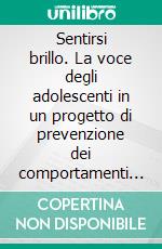 Sentirsi brillo. La voce degli adolescenti in un progetto di prevenzione dei comportamenti alcol-correlati. E-book. Formato PDF ebook