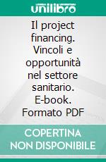 Il project financing. Vincoli e opportunità nel settore sanitario. E-book. Formato PDF ebook di Alberto Falini