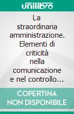 La straordinaria amministrazione. Elementi di criticità nella comunicazione e nel controllo delle imprese in amministrazione straordinaria. E-book. Formato PDF ebook