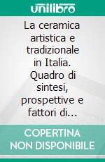 La ceramica artistica e tradizionale in Italia. Quadro di sintesi, prospettive e fattori di successo. E-book. Formato PDF ebook