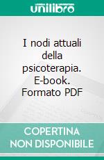 I nodi attuali della psicoterapia. E-book. Formato PDF ebook