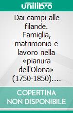 Dai campi alle filande. Famiglia, matrimonio e lavoro nella «pianura dell'Olona» (1750-1850). E-book. Formato PDF ebook