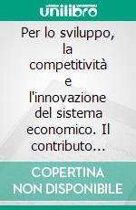 Per lo sviluppo, la competitività e l'innovazione del sistema economico. Il contributo degli studi di organizzazione aziendale. E-book. Formato PDF ebook