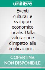 Eventi culturali e sviluppo economico locale. Dalla valutazione d'impatto alle implicazioni di policy in alcune esperienze umbre. E-book. Formato PDF