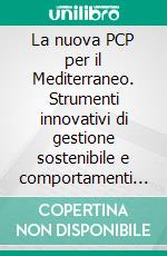 La nuova PCP per il Mediterraneo. Strumenti innovativi di gestione sostenibile e comportamenti responsabili. E-book. Formato PDF ebook