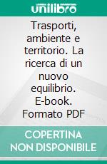 Trasporti, ambiente e territorio. La ricerca di un nuovo equilibrio. E-book. Formato PDF ebook