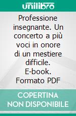 Professione insegnante. Un concerto a più voci in onore di un mestiere difficile. E-book. Formato PDF ebook