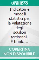 Indicatori e modelli statistici per la valutazione degli squilibri territoriali. E-book. Formato PDF ebook