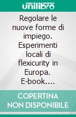 Regolare le nuove forme di impiego. Esperimenti locali di flexicurity in Europa. E-book. Formato PDF