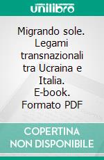 Migrando sole. Legami transnazionali tra Ucraina e Italia. E-book. Formato PDF ebook di Francesca Vianello