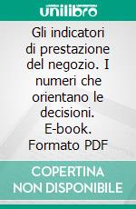 Gli indicatori di prestazione del negozio. I numeri che orientano le decisioni. E-book. Formato PDF ebook