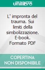 L' impronta del trauma. Sui limiti della simbolizzazione. E-book. Formato PDF