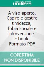 A viso aperto. Capire e gestire timidezza, fobia sociale e introversione. E-book. Formato PDF ebook