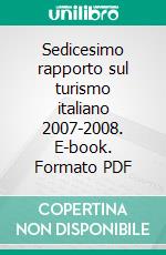 Sedicesimo rapporto sul turismo italiano 2007-2008. E-book. Formato PDF