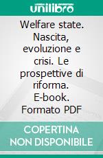 Welfare state. Nascita, evoluzione e crisi. Le prospettive di riforma. E-book. Formato PDF ebook