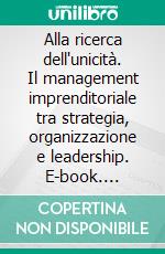 Alla ricerca dell'unicità. Il management imprenditoriale tra strategia, organizzazione e leadership. E-book. Formato PDF ebook di Vittorio D'Amato