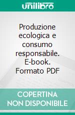 Produzione ecologica e consumo responsabile. E-book. Formato PDF ebook