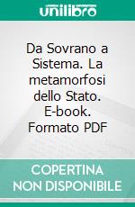 Da Sovrano a Sistema. La metamorfosi dello Stato. E-book. Formato PDF ebook