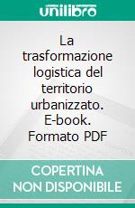 La trasformazione logistica del territorio urbanizzato. E-book. Formato PDF ebook