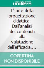 L' arte della progettazione didattica. Dall'analisi dei contenuti alla valutazione dell'efficacia. E-book. Formato PDF ebook