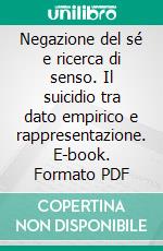 Negazione del sé e ricerca di senso. Il suicidio tra dato empirico e rappresentazione. E-book. Formato PDF ebook