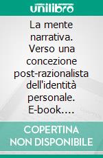 La mente narrativa. Verso una concezione post-razionalista dell'identità personale. E-book. Formato PDF ebook di Juan Balbi