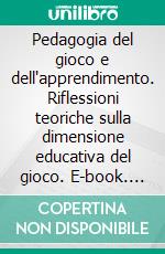 Pedagogia del gioco e dell'apprendimento. Riflessioni teoriche sulla dimensione educativa del gioco. E-book. Formato PDF ebook